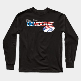 I'm a Democrat and I Vote! Long Sleeve T-Shirt